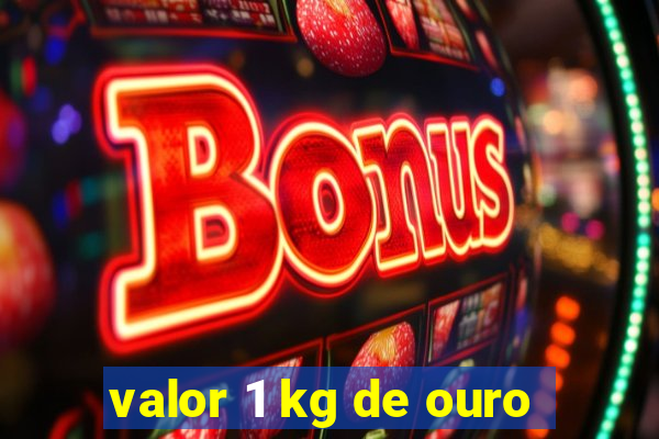 valor 1 kg de ouro